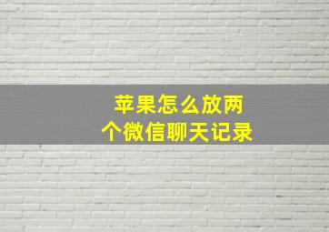 苹果怎么放两个微信聊天记录