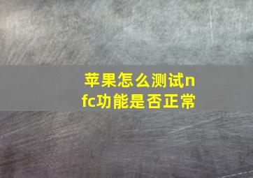 苹果怎么测试nfc功能是否正常