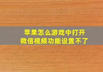 苹果怎么游戏中打开微信视频功能设置不了