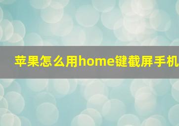 苹果怎么用home键截屏手机