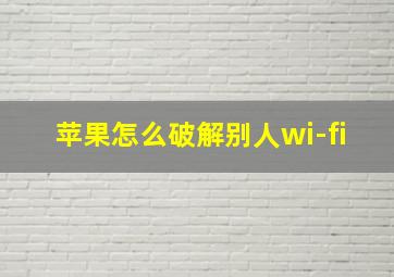 苹果怎么破解别人wi-fi