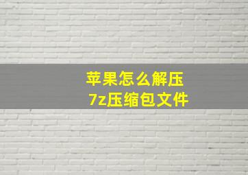 苹果怎么解压7z压缩包文件