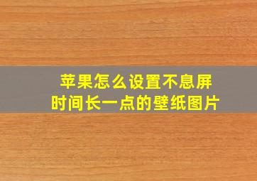 苹果怎么设置不息屏时间长一点的壁纸图片