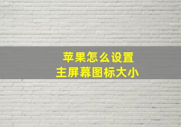 苹果怎么设置主屏幕图标大小