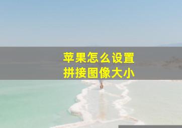 苹果怎么设置拼接图像大小