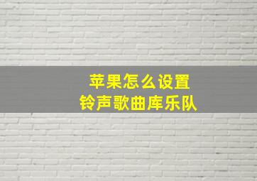 苹果怎么设置铃声歌曲库乐队