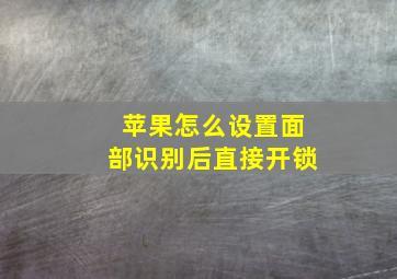 苹果怎么设置面部识别后直接开锁