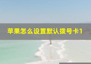 苹果怎么设置默认拨号卡1