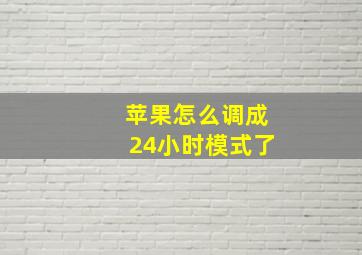 苹果怎么调成24小时模式了