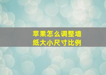 苹果怎么调整墙纸大小尺寸比例