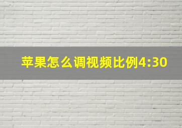 苹果怎么调视频比例4:30