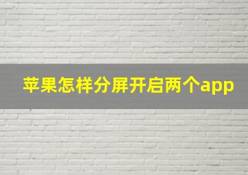 苹果怎样分屏开启两个app