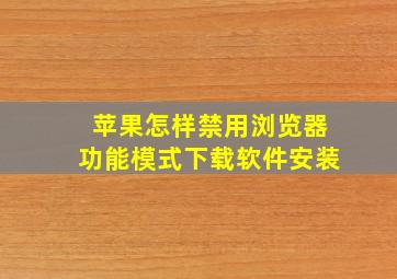 苹果怎样禁用浏览器功能模式下载软件安装