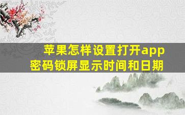 苹果怎样设置打开app密码锁屏显示时间和日期