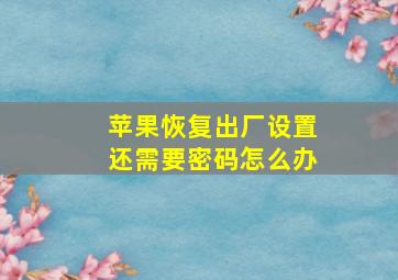 苹果恢复出厂设置还需要密码怎么办