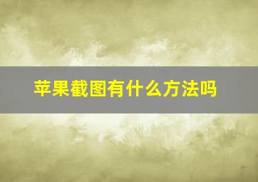 苹果截图有什么方法吗