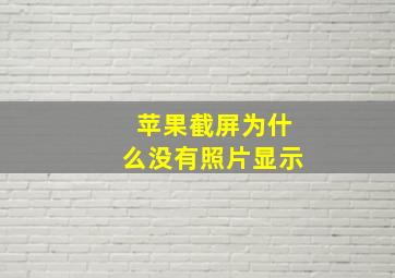 苹果截屏为什么没有照片显示