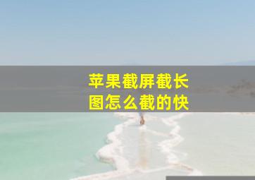 苹果截屏截长图怎么截的快