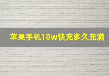 苹果手机18w快充多久充满