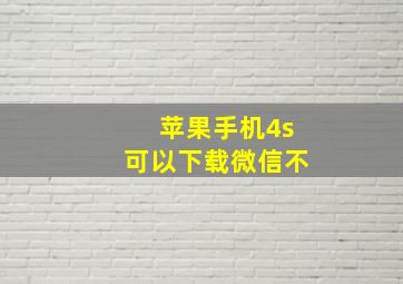 苹果手机4s可以下载微信不