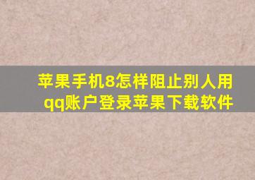 苹果手机8怎样阻止别人用qq账户登录苹果下载软件