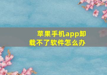 苹果手机app卸载不了软件怎么办