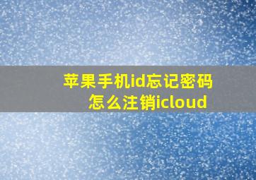 苹果手机id忘记密码怎么注销icloud