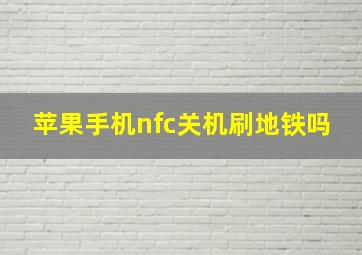 苹果手机nfc关机刷地铁吗