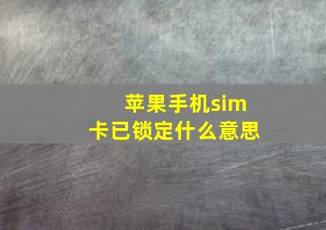 苹果手机sim卡已锁定什么意思