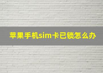 苹果手机sim卡已锁怎么办