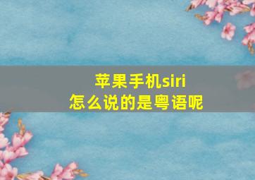 苹果手机siri怎么说的是粤语呢