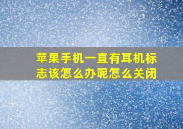 苹果手机一直有耳机标志该怎么办呢怎么关闭