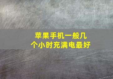 苹果手机一般几个小时充满电最好