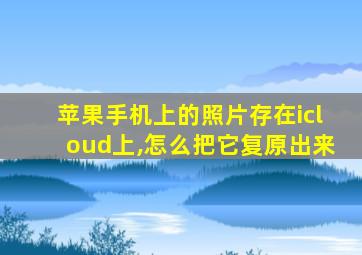 苹果手机上的照片存在icloud上,怎么把它复原出来