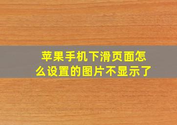 苹果手机下滑页面怎么设置的图片不显示了