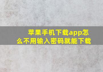 苹果手机下载app怎么不用输入密码就能下载