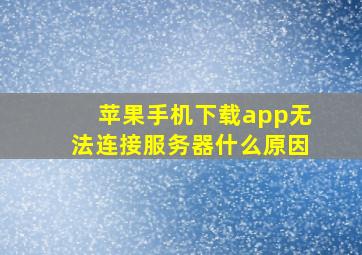 苹果手机下载app无法连接服务器什么原因