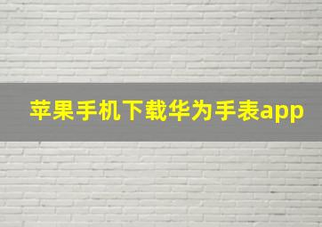 苹果手机下载华为手表app