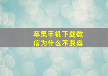 苹果手机下载微信为什么不兼容