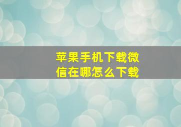 苹果手机下载微信在哪怎么下载