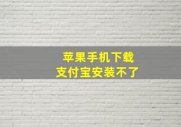 苹果手机下载支付宝安装不了