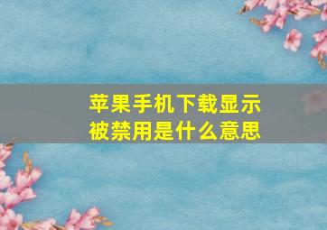 苹果手机下载显示被禁用是什么意思