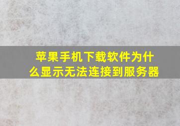 苹果手机下载软件为什么显示无法连接到服务器