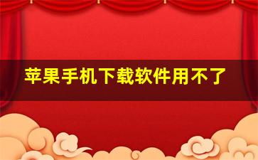 苹果手机下载软件用不了