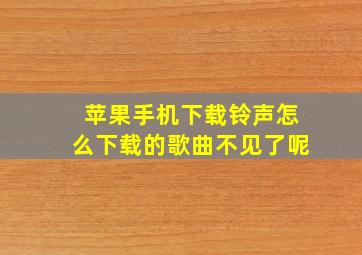 苹果手机下载铃声怎么下载的歌曲不见了呢