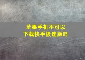 苹果手机不可以下载快手极速版吗