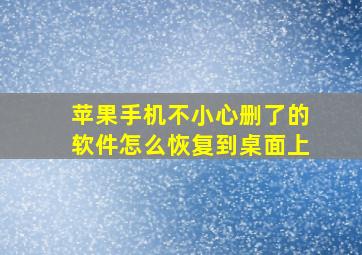 苹果手机不小心删了的软件怎么恢复到桌面上