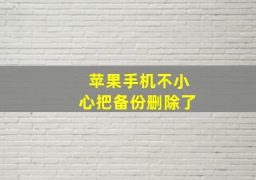 苹果手机不小心把备份删除了