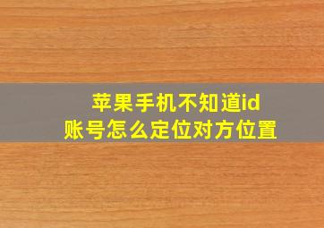 苹果手机不知道id账号怎么定位对方位置