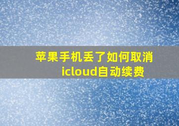 苹果手机丢了如何取消icloud自动续费